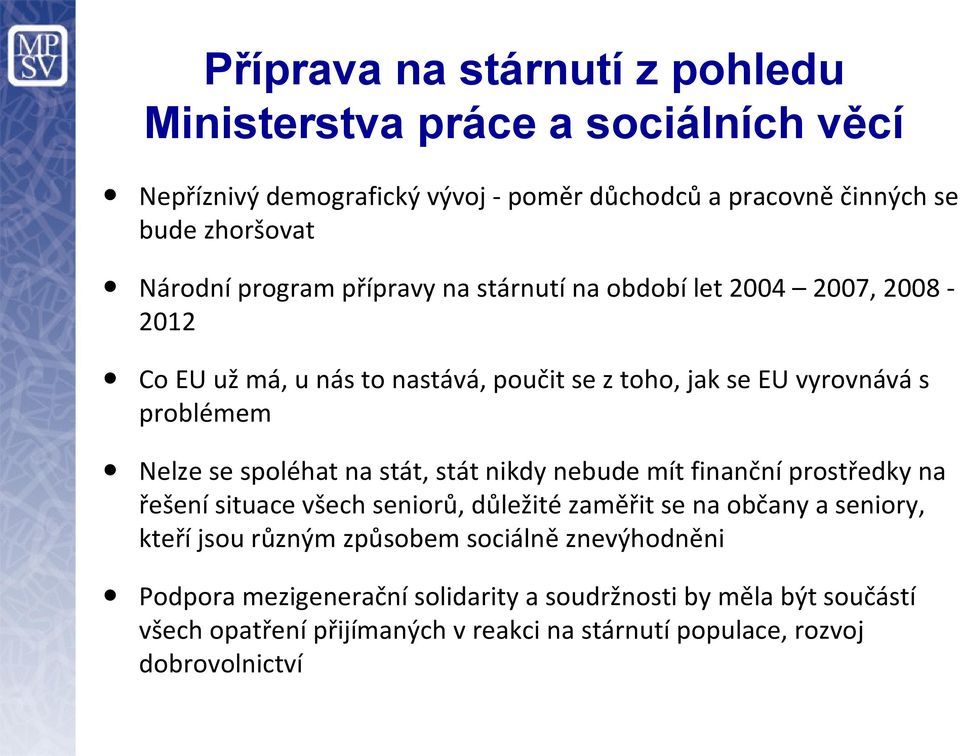 spoléhat na stát, stát nikdy nebude mít finanční prostředky na řešení situace všech seniorů, důležité zaměřit se na občany a seniory, kteří jsou různým způsobem