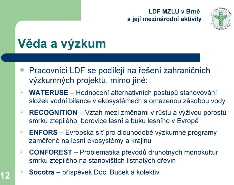 smrku ztepilého, borovice lesní a buku lesního v Evropě ENFORS Evropská síť pro dlouhodobé výzkumné programy zaměřené na lesní ekosystémy a