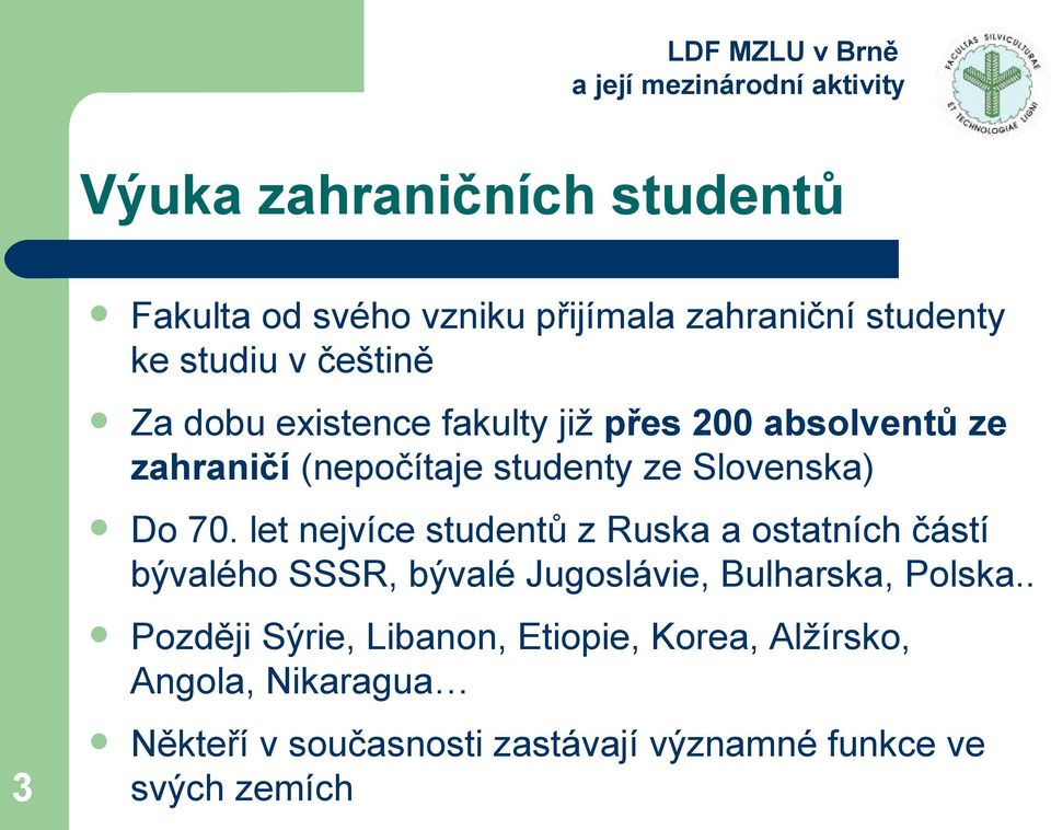 let nejvíce studentů z Ruska a ostatních částí bývalého SSSR, bývalé Jugoslávie, Bulharska, Polska.