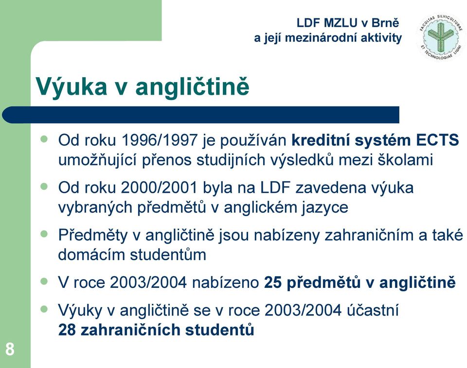 jazyce Předměty v angličtině jsou nabízeny zahraničním a také domácím studentům V roce 2003/2004