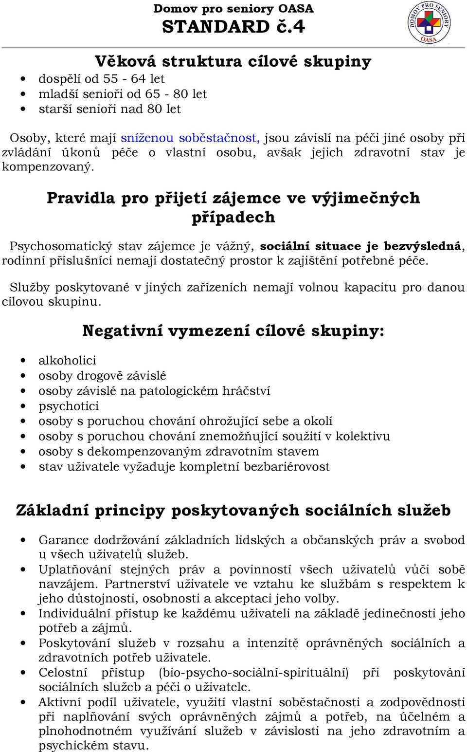 Pravidla pro přijetí zájemce ve výjimečných případech Psychosomatický stav zájemce je vážný, sociální situace je bezvýsledná, rodinní příslušníci nemají dostatečný prostor k zajištění potřebné péče.