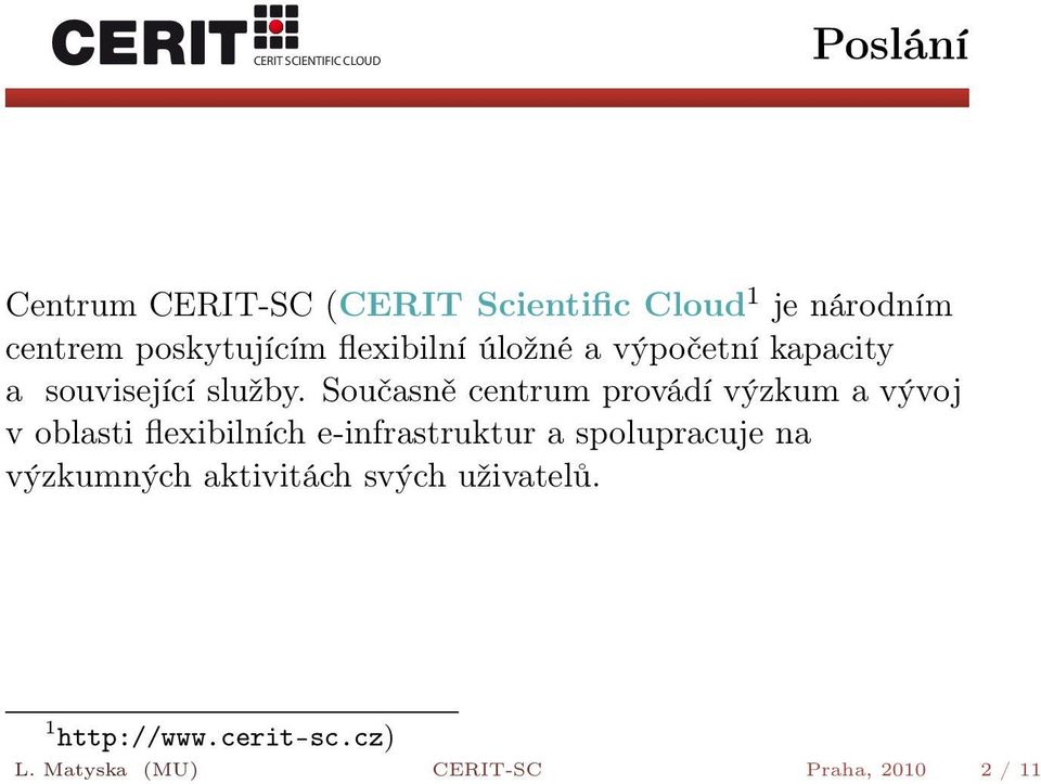 Současně centrum provádí výzkum a vývoj v oblasti flexibilních e-infrastruktur a