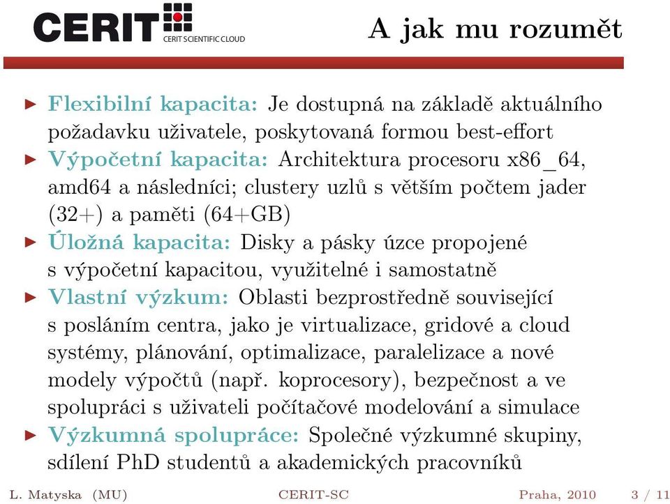 bezprostředně související s posláním centra, jako je virtualizace, gridové a cloud systémy, plánování, optimalizace, paralelizace a nové modely výpočtů (např.