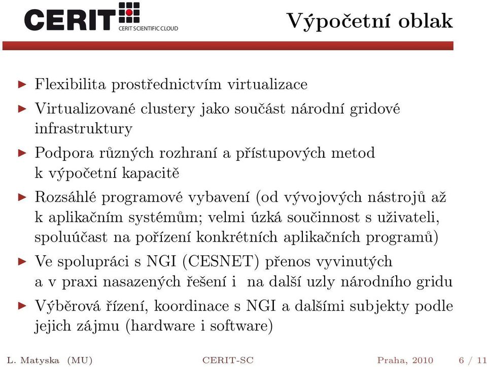 uživateli, spoluúčast na pořízení konkrétních aplikačních programů) Ve spolupráci s NGI (CESNET) přenos vyvinutých a v praxi nasazených řešení i na