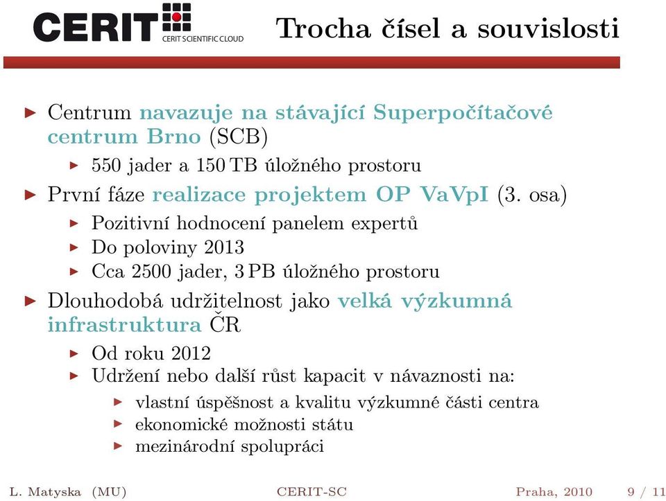 osa) Pozitivní hodnocení panelem expertů Do poloviny 2013 Cca 2500 jader, 3 PB úložného prostoru Dlouhodobá udržitelnost jako velká