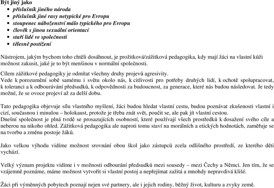 Cílem zážitkové pedagogiky je odmítat všechny druhy projevů agresivity.