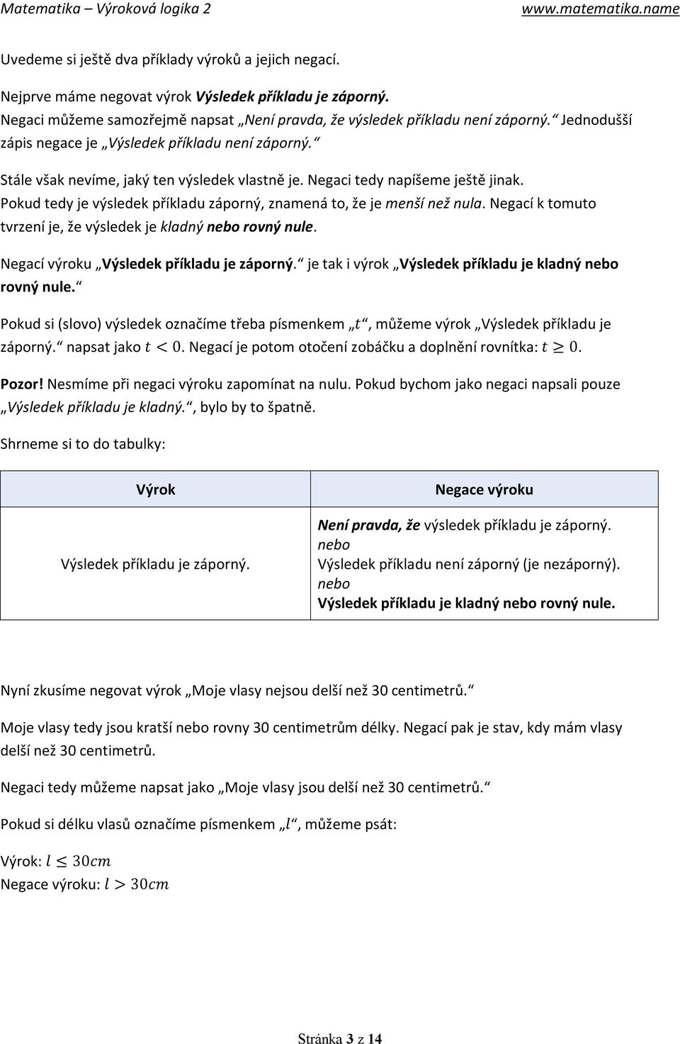 Pokud tedy je výsledek příkladu záporný, znamená to, že je menší než nula. Negací k tomuto tvrzení je, že výsledek je kladný nebo rovný nule. Negací výroku Výsledek příkladu je záporný.