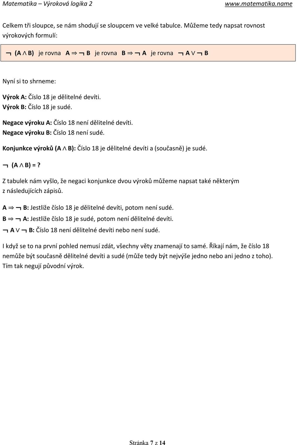 Z tabulek nám vyšlo, že negaci konjunkce dvou výroků můžeme napsat také některým z následujících zápisů. A B: Jestliže číslo 18 je dělitelné devíti, potom není sudé.
