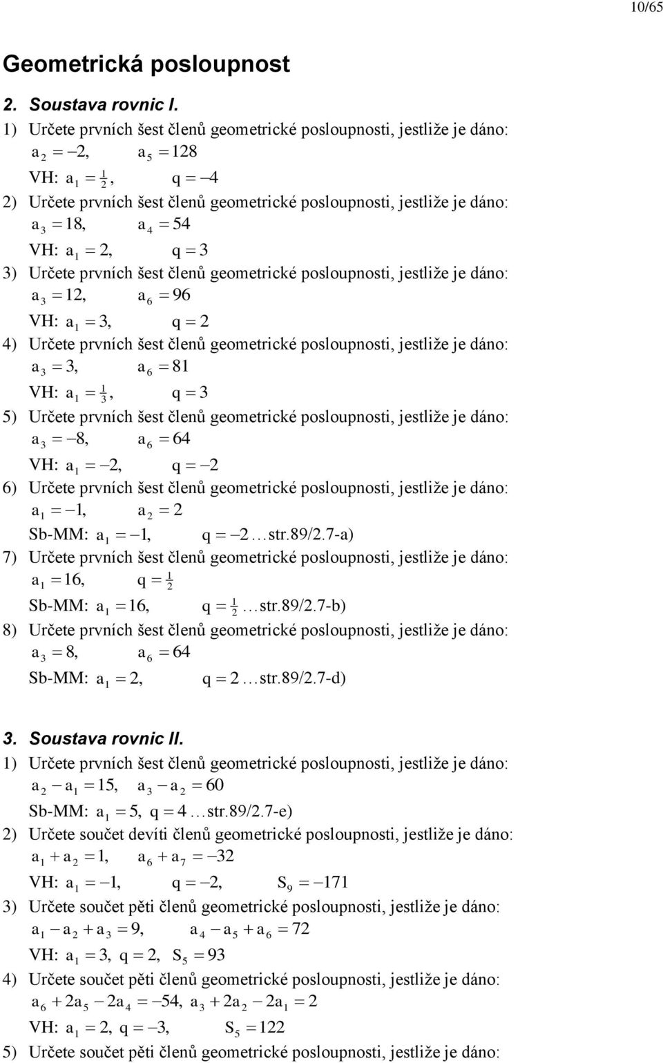 poslouposti, jestliže je dáo:, 6 96 VH:, q ) Určete prvích šest čleů geometrické poslouposti, jestliže je dáo:, 8 6 VH:, q 5) Určete prvích šest čleů geometrické poslouposti, jestliže je dáo:, 6 8 6