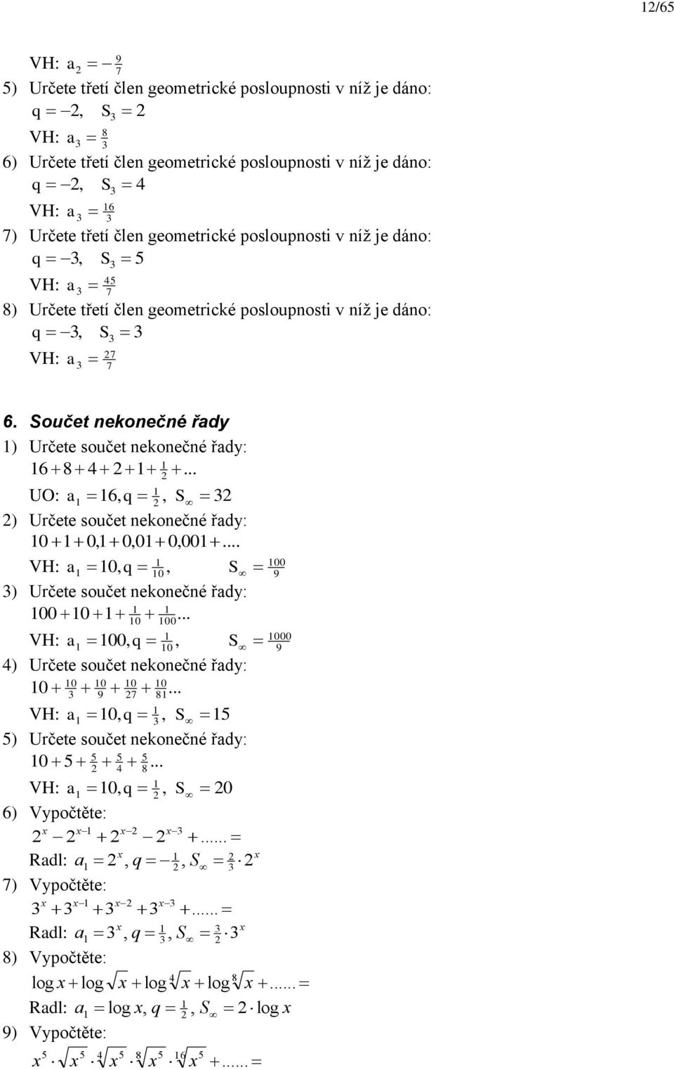 .. UO: 6, q, S ) Určete součet ekoečé řdy: 0 0, 0,0 0,00... VH: 0, q 0, S 9 ) Určete součet ekoečé řdy: 0... 00 0 00, q 0, 00 VH: 00 S 9 ) Určete součet ekoečé řdy: 0 0 0 0 0.
