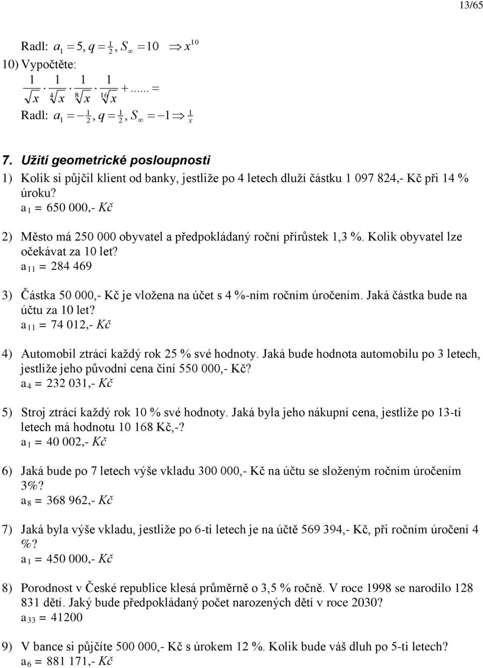 = 7 0,- Kč ) Automobil ztrácí kždý rok 5 % své hodoty. Jká bude hodot utomobilu po letech, jestliže jeho původí ce čií 550 000,- Kč? = 0,- Kč 5) Stroj ztrácí kždý rok 0 % své hodoty.