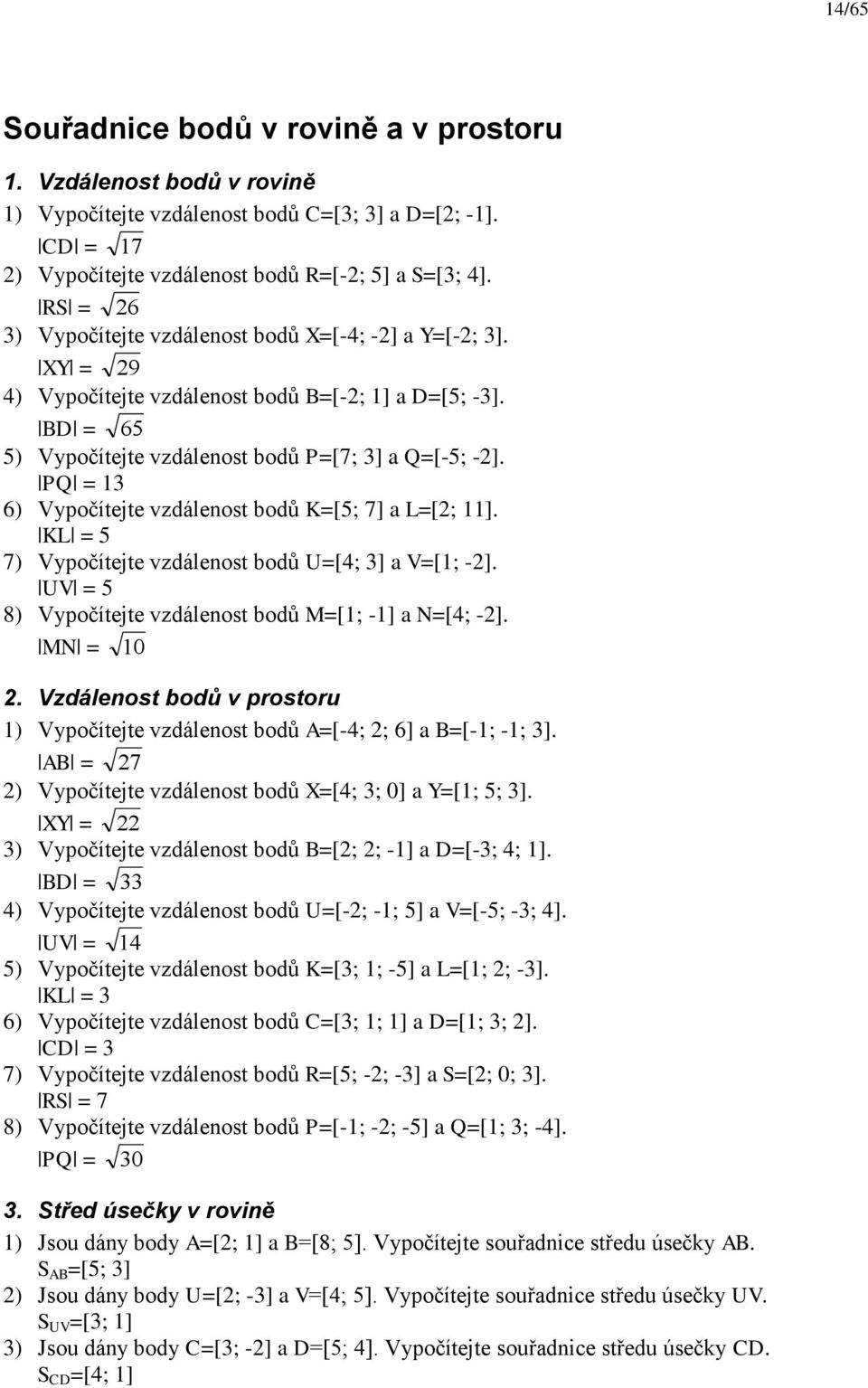 PQ = 6) Vypočítejte vzdáleost bodů K=[5; 7] L=[; ]. KL = 5 7) Vypočítejte vzdáleost bodů U=[; ] V=[; -]. UV = 5 8) Vypočítejte vzdáleost bodů M=[; -] N=[; -]. MN = 0.