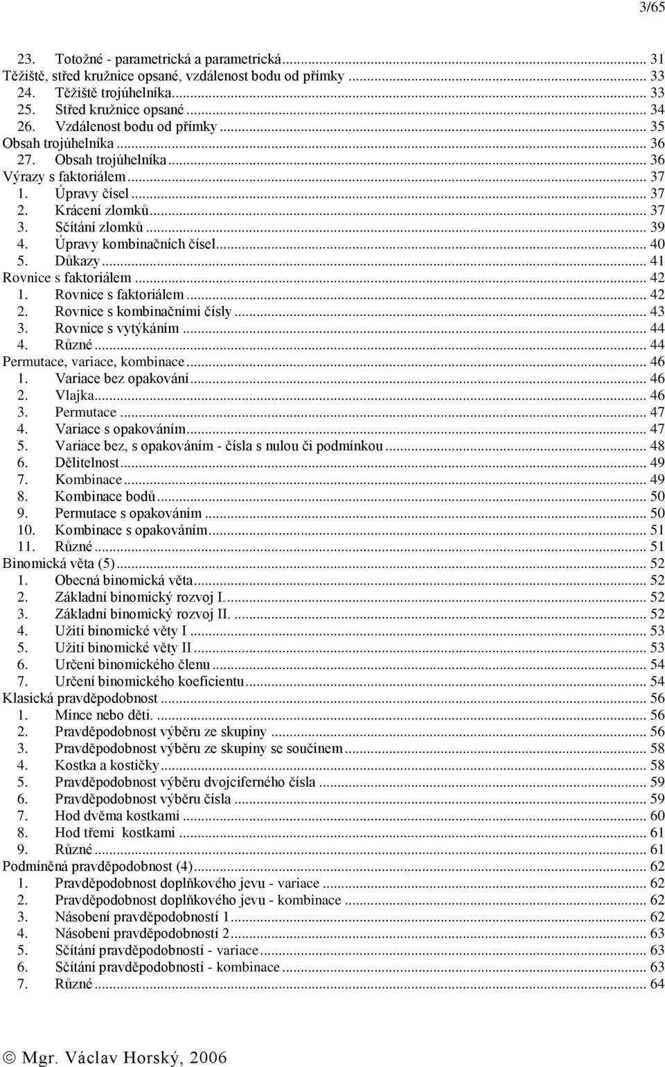 ... Rovice s vytýkáím.... Růzé... Permutce, vrice, kombice... 6. Vrice bez opkováí... 6. Vljk... 6. Permutce... 7. Vrice s opkováím... 7 5. Vrice bez, s opkováím - čísl s ulou či podmíkou... 8 6.