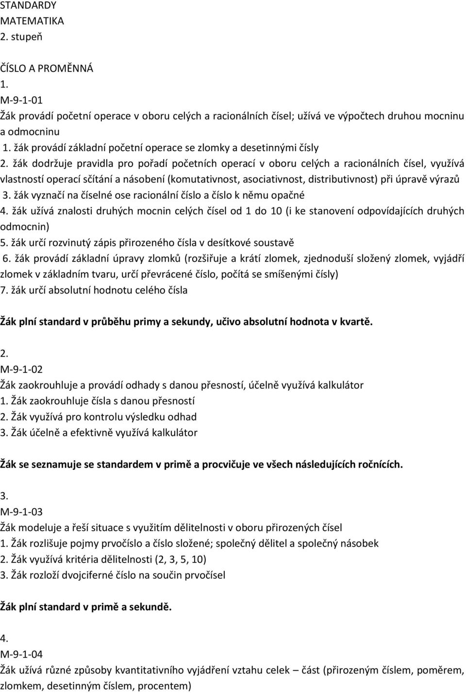 žák dodržuje pravidla pro pořadí početních operací v oboru celých a racionálních čísel, využívá vlastností operací sčítání a násobení (komutativnost, asociativnost, distributivnost) při úpravě výrazů