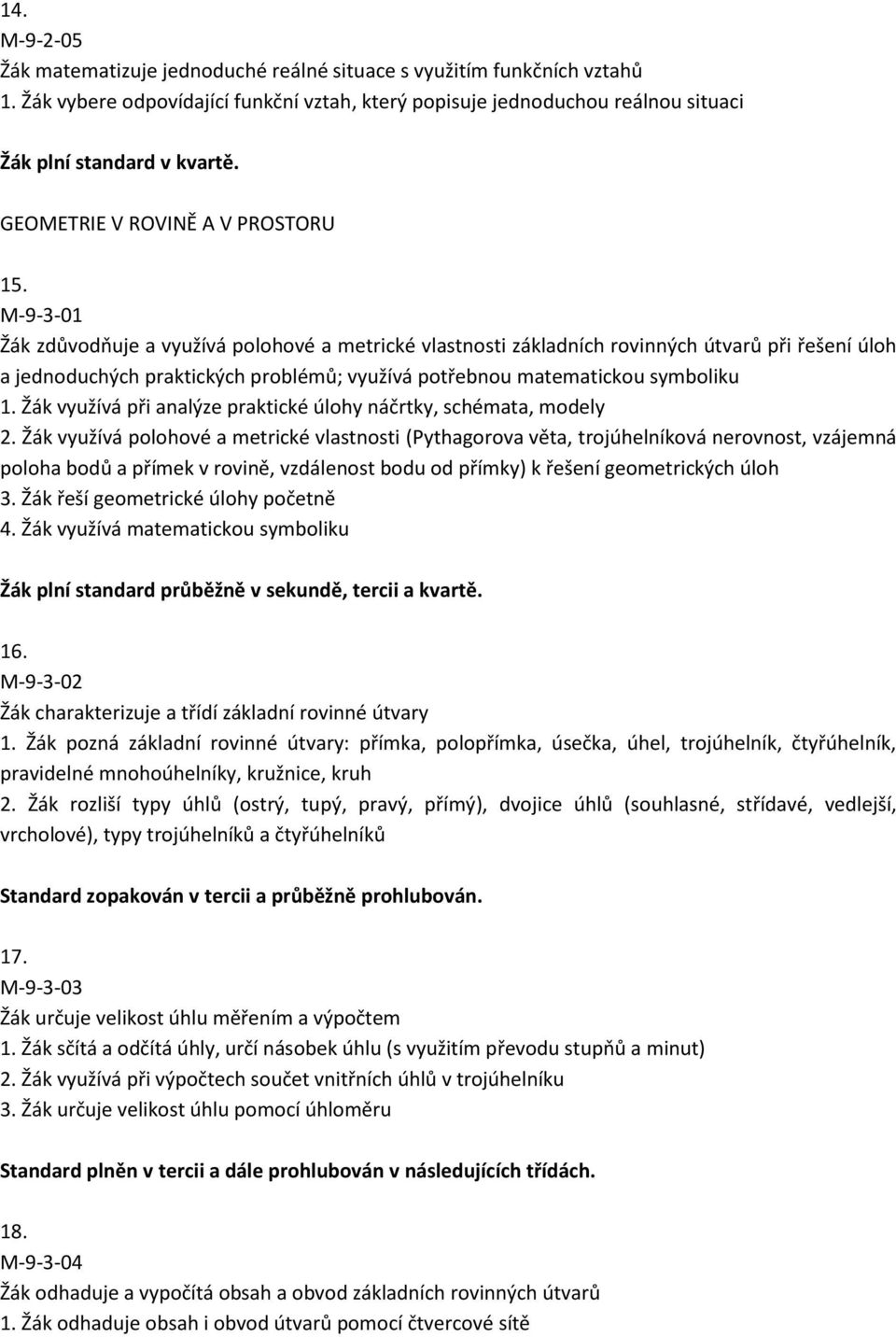 M-9-3-01 Žák zdůvodňuje a využívá polohové a metrické vlastnosti základních rovinných útvarů při řešení úloh a jednoduchých praktických problémů; využívá potřebnou matematickou symboliku 1.