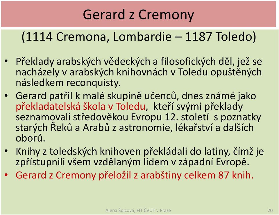 Gerard patřil k malé skupině učenců, dnes známé jako překladatelská škola v Toledu, kteří svými překlady seznamovali středověkou Evropu 12.