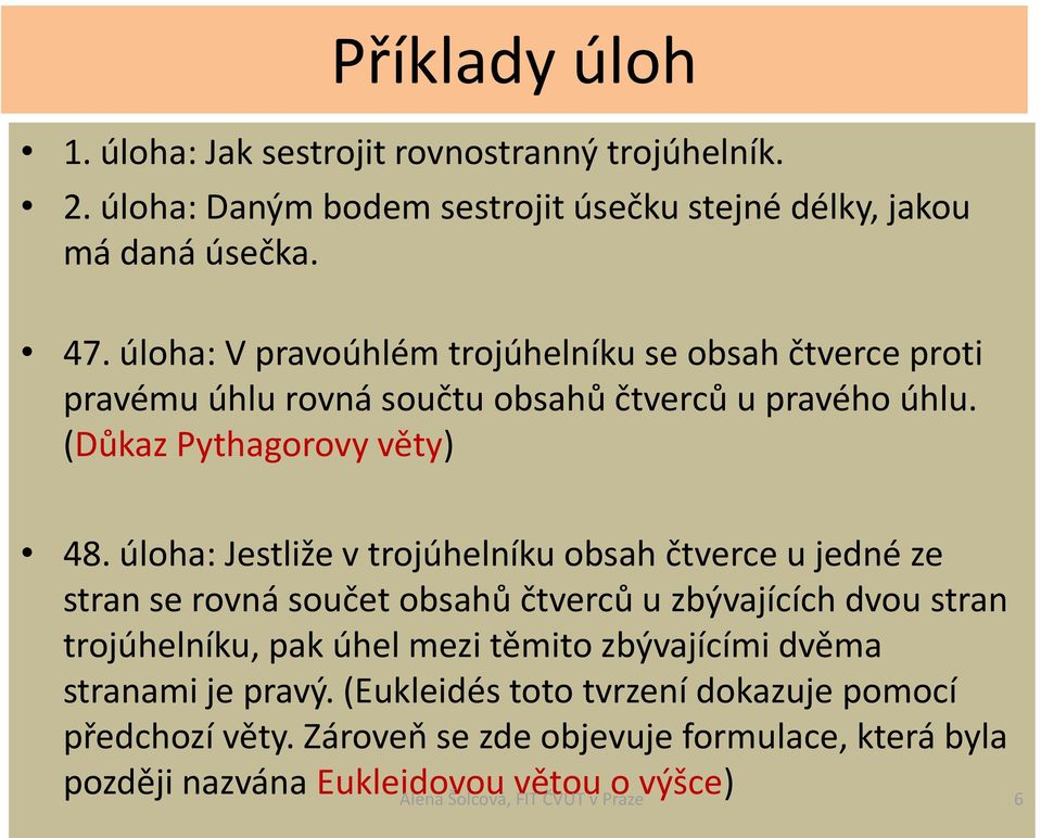 úloha: Jestliže v trojúhelníku obsah čtverce u jedné ze stran se rovná součet obsahů čtverců u zbývajících dvou stran trojúhelníku, pak úhel mezi těmito