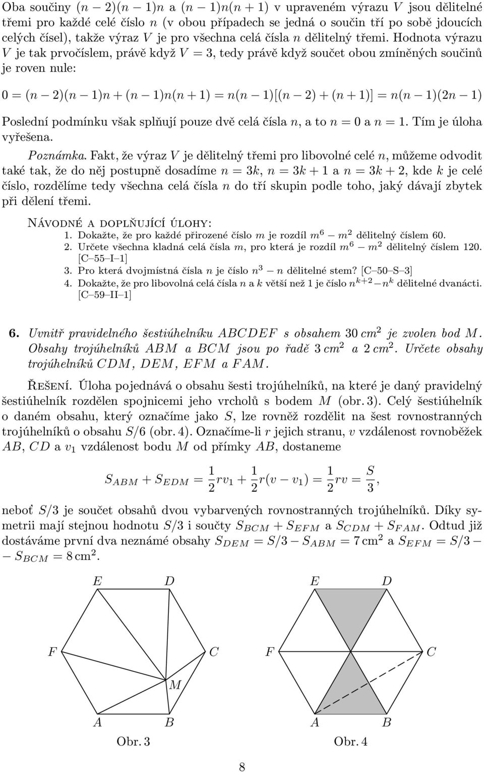 Hodnota výrazu V je tak prvočíslem, právě když V = 3, tedy právě když součet obou zmíněných součinů je roven nule: 0 = (n 2)(n 1)n + (n 1)n(n + 1) = n(n 1)[(n 2) + (n + 1)] = n(n 1)(2n 1) Poslední