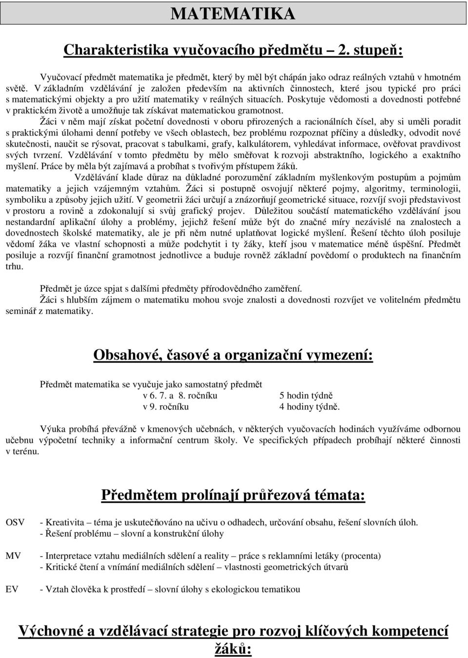 Poskytuje vědomosti a dovednosti potřebné v praktickém životě a umožňuje tak získávat matematickou gramotnost.