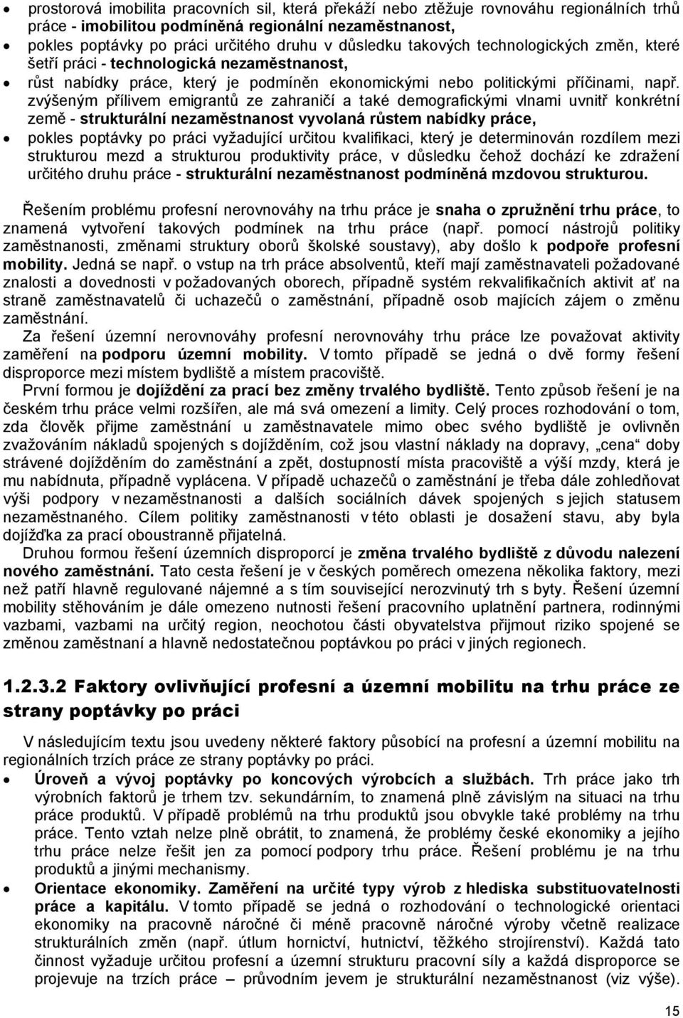 zvýšeným přílivem emigrantů ze zahraničí a také demografickými vlnami uvnitř konkrétní země - strukturální nezaměstnanost vyvolaná růstem nabídky práce, pokles poptávky po práci vyžadující určitou