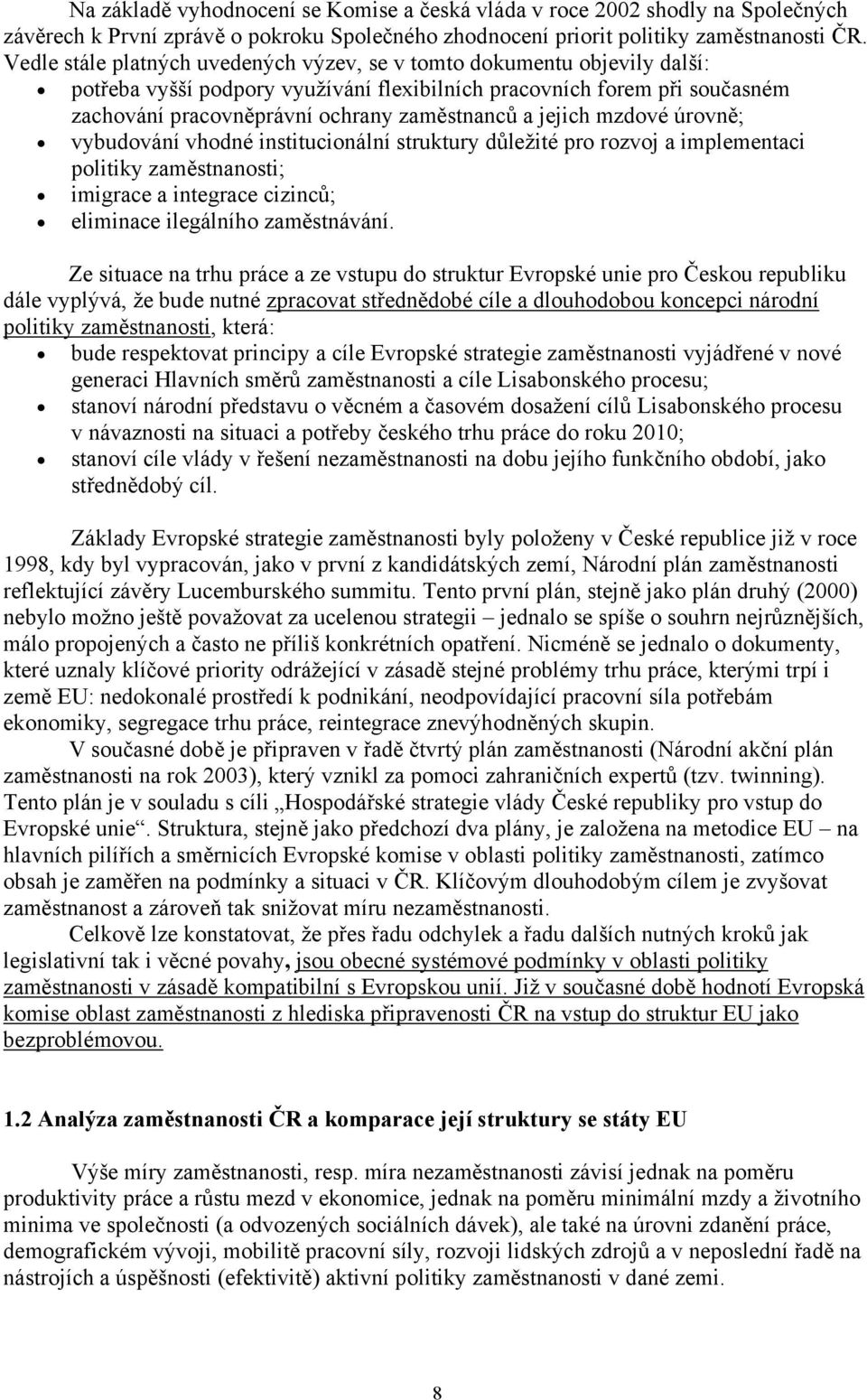 jejich mzdové úrovně; vybudování vhodné institucionální struktury důležité pro rozvoj a implementaci politiky zaměstnanosti; imigrace a integrace cizinců; eliminace ilegálního zaměstnávání.