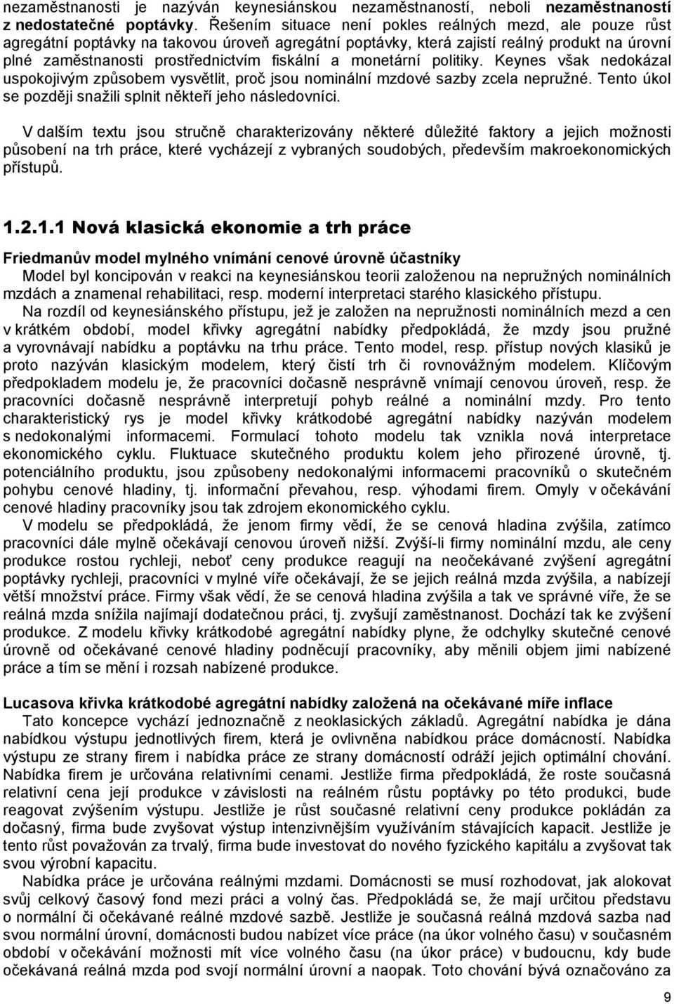 monetární politiky. Keynes však nedokázal uspokojivým způsobem vysvětlit, proč jsou nominální mzdové sazby zcela nepružné. Tento úkol se později snažili splnit někteří jeho následovníci.
