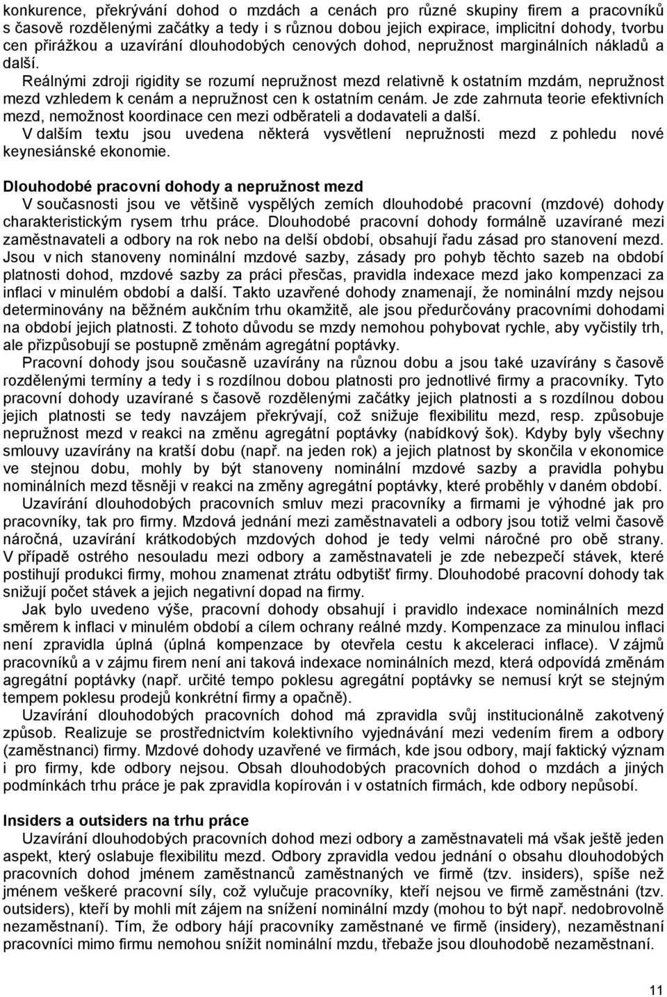 Reálnými zdroji rigidity se rozumí nepružnost mezd relativně k ostatním mzdám, nepružnost mezd vzhledem k cenám a nepružnost cen k ostatním cenám.