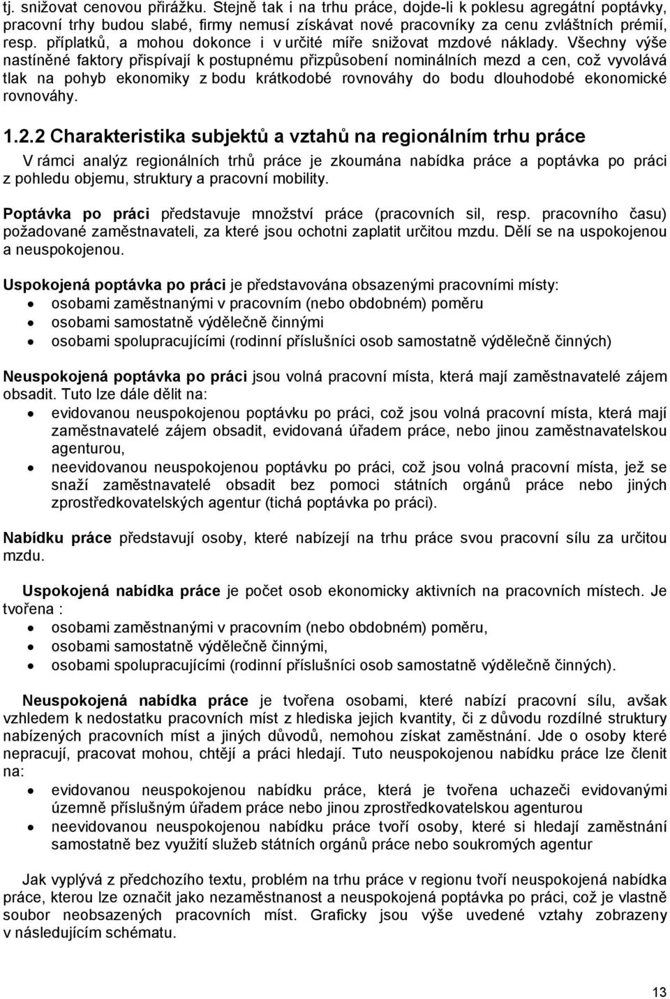 Všechny výše nastíněné faktory přispívají k postupnému přizpůsobení nominálních mezd a cen, což vyvolává tlak na pohyb ekonomiky z bodu krátkodobé rovnováhy do bodu dlouhodobé ekonomické rovnováhy. 1.