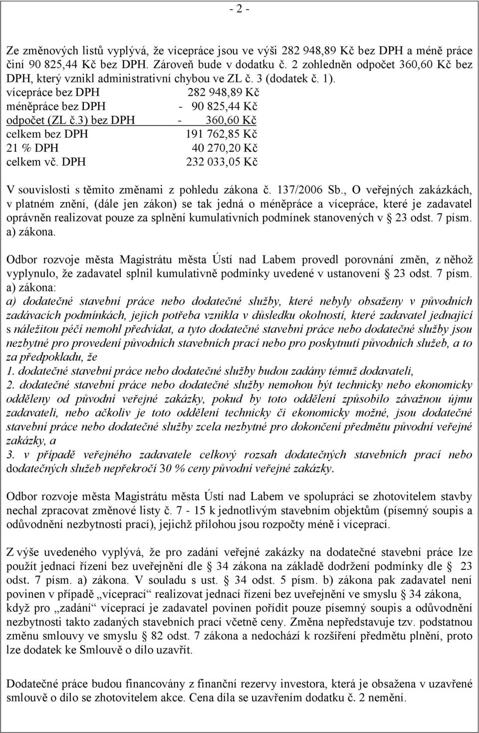 3) bez DPH - 360,60 Kč celkem bez DPH 191 762,85 Kč 21 % DPH 40 270,20 Kč celkem vč. DPH 232 033,05 Kč V souvislosti s těmito změnami z pohledu zákona č. 137/2006 Sb.