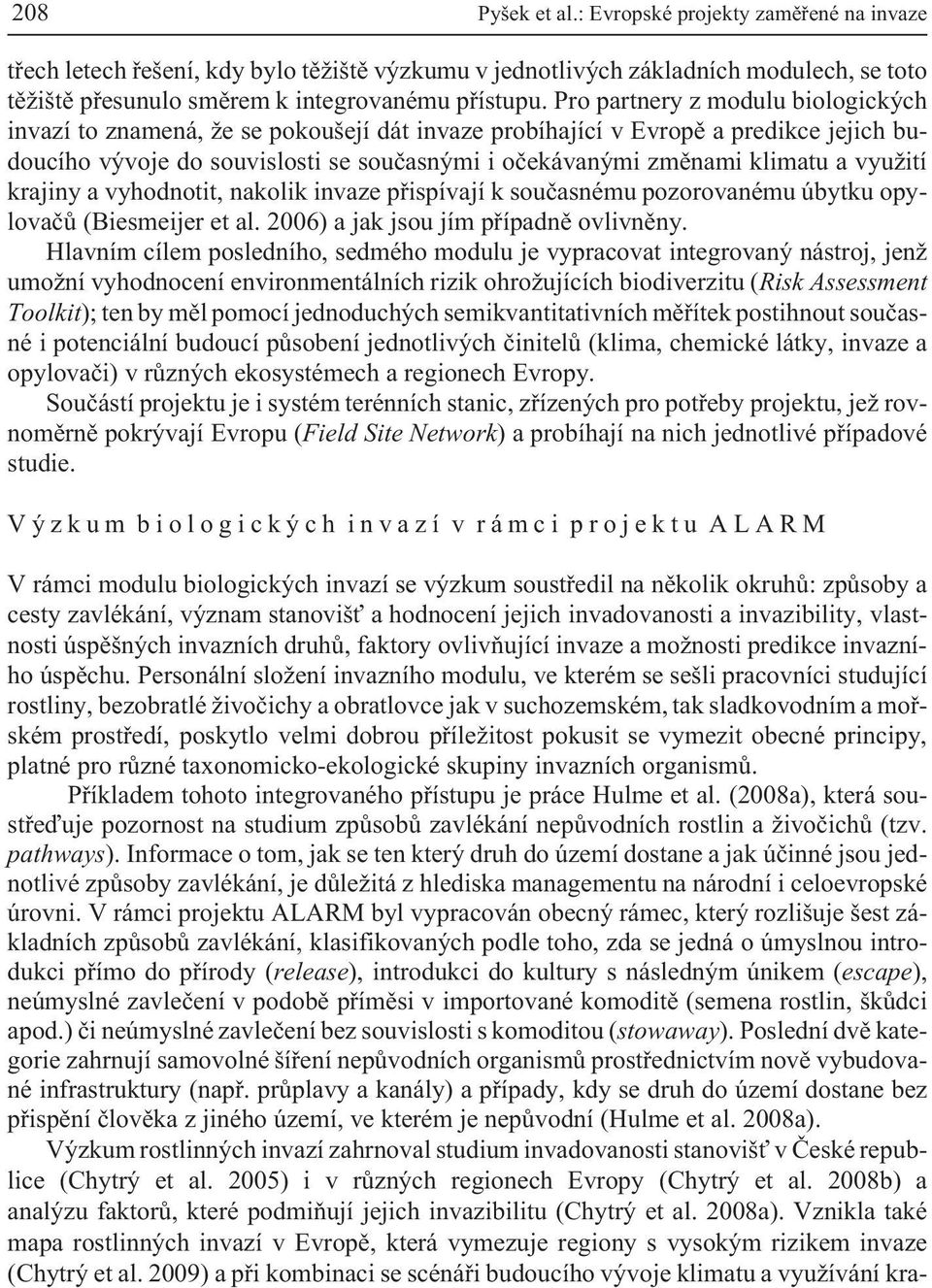 vyu ití krajiny a vyhodnotit, nakolik invaze pøispívají k souèasnému pozorovanému úbytku opylovaèù (Biesmeijer et al. 2006) a jak jsou jím pøípadnì ovlivnìny.