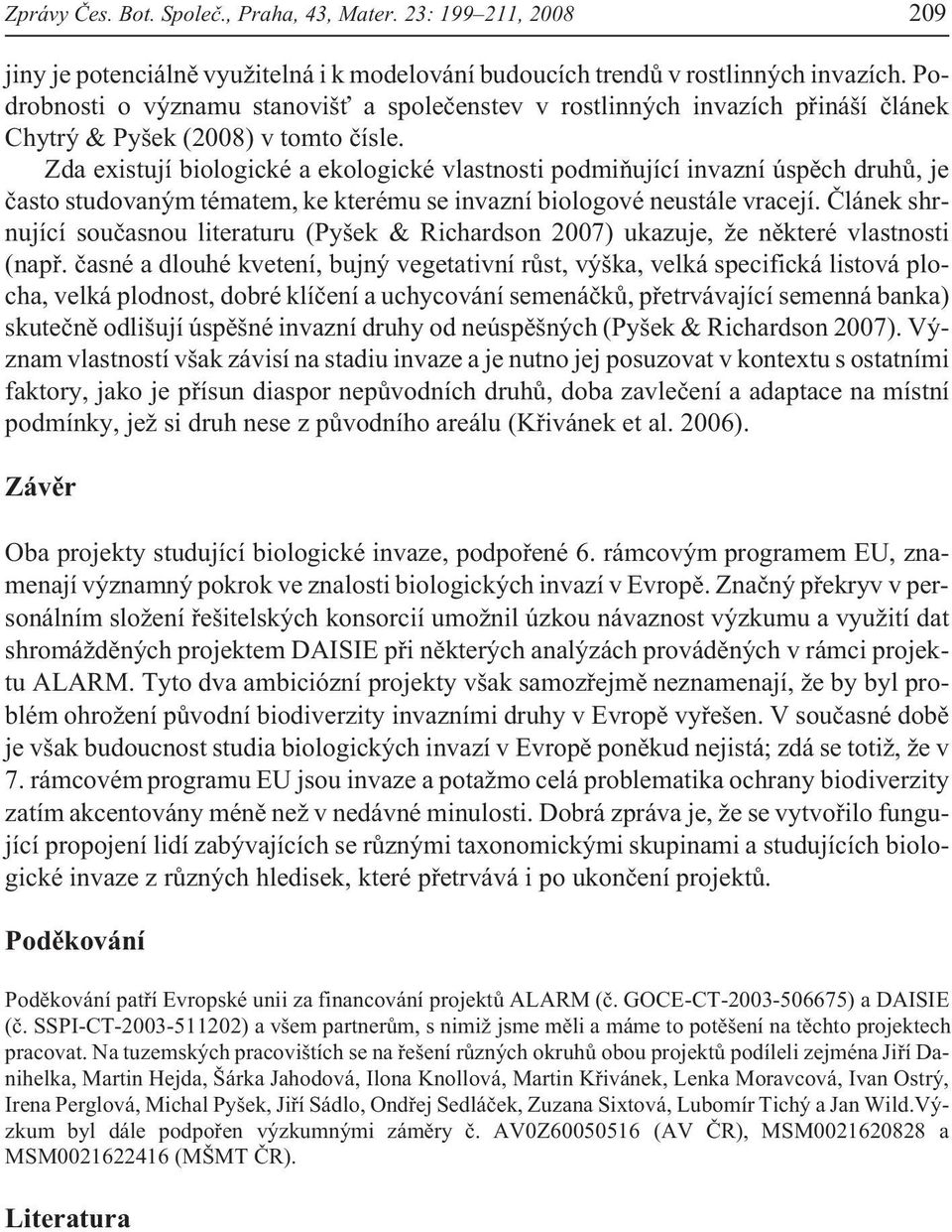 Zda existují biologické a ekologické vlastnosti podmiòující invazní úspìch druhù, je èasto studovaným tématem, ke kterému se invazní biologové neustále vracejí.