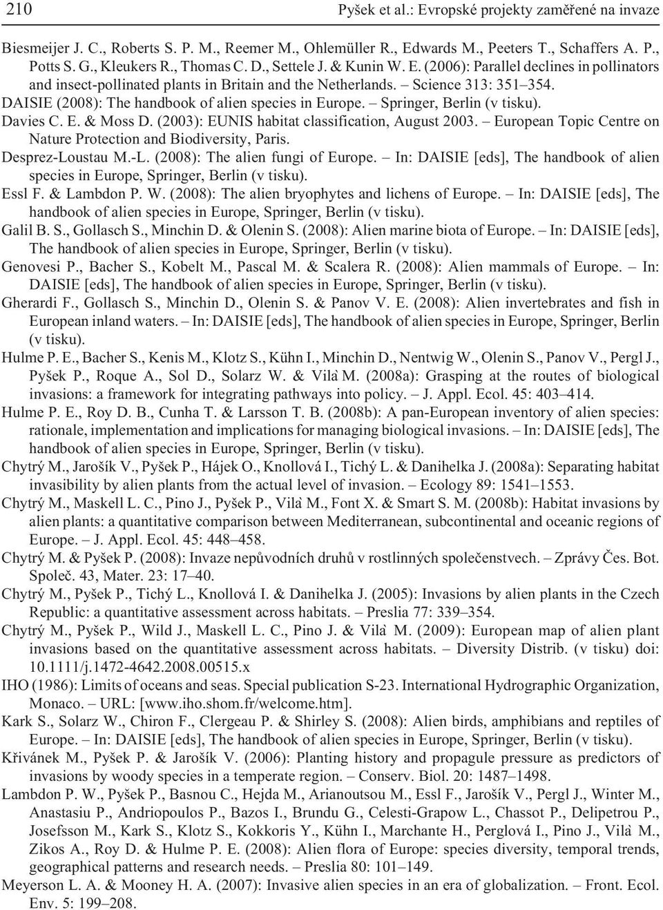 DAISIE (2008): The handbook of alien species in Europe. Springer, Berlin (v tisku). Davies C. E. & Moss D. (2003): EUNIS habitat classification, August 2003.
