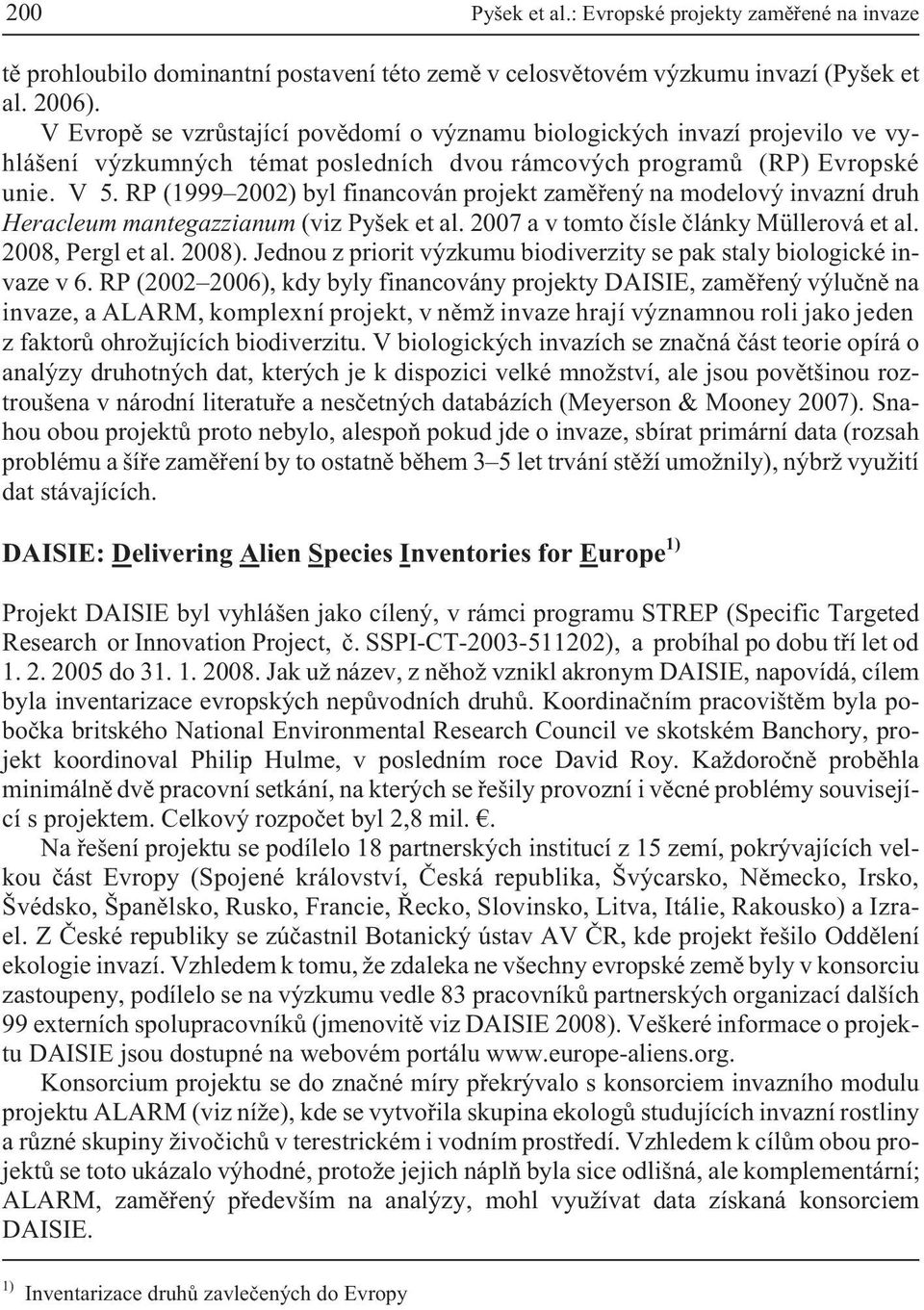RP (1999 2002) byl financován projekt zamìøený na modelový invazní druh Heracleum mantegazzianum (viz Pyšek et al. 2007 a v tomto èísle èlánky Müllerová et al. 2008, Pergl et al. 2008).