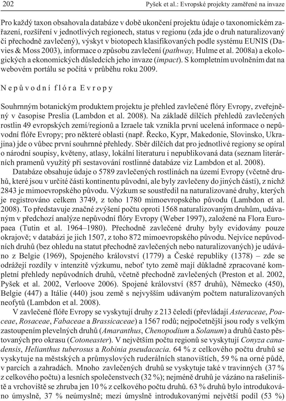 naturalizovaný èi pøechodnì zavleèený), výskyt v biotopech klasifikovaných podle systému EUNIS (Davies & Moss 2003), informace o zpùsobu zavleèení (pathway, Hulme et al.