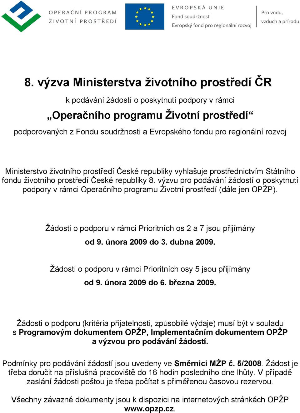 výzvu pro podávání žádostí o poskytnutí podpory v rámci Operačního programu Životní prostředí (dále jen OPŽP). Žádosti o podporu v rámci Prioritních os 2 a 7 jsou přijímány od 9. února 2009 do 3.