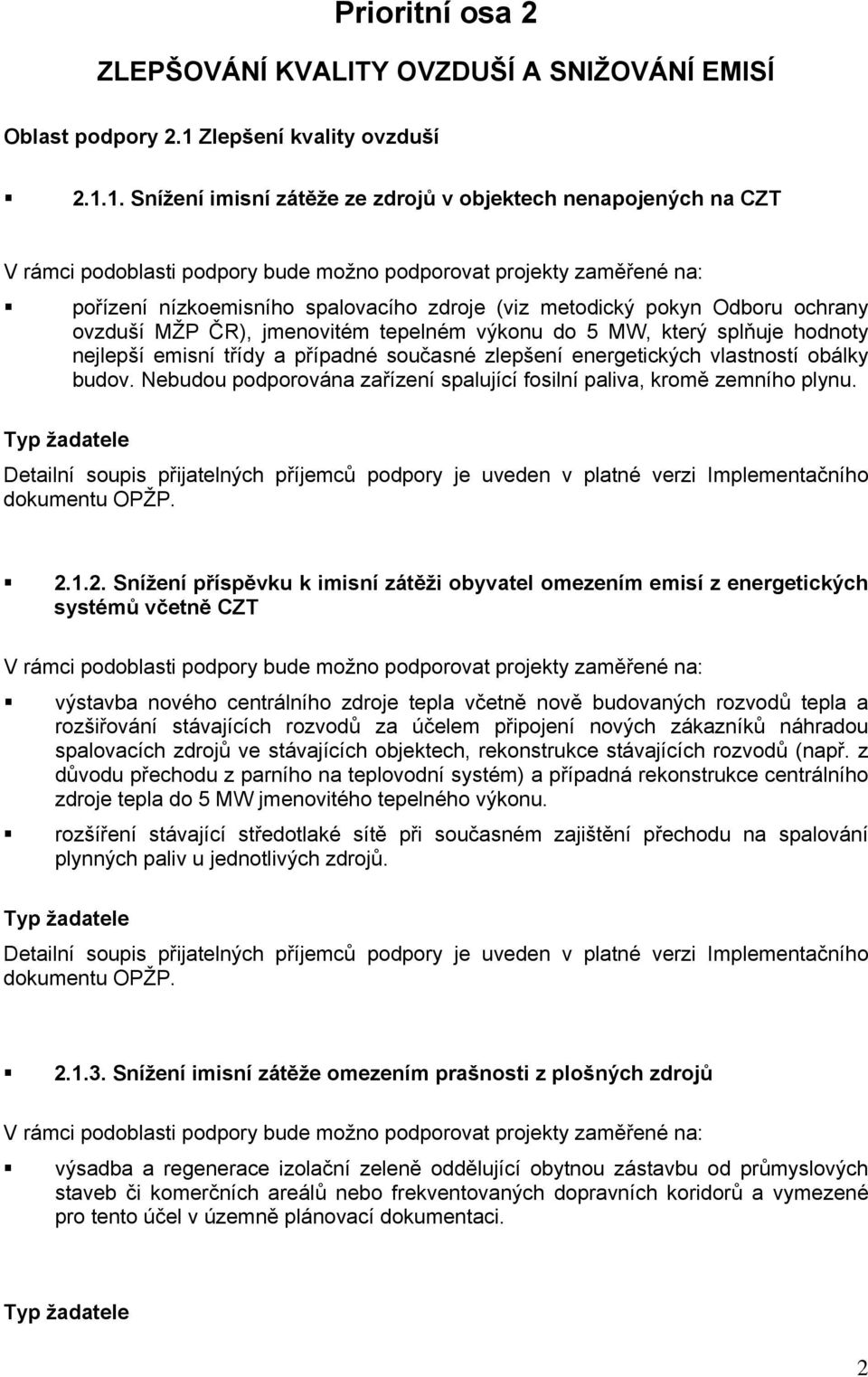 1. Snížení imisní zátěže ze zdrojů v objektech nenapojených na CZT pořízení nízkoemisního spalovacího zdroje (viz metodický pokyn Odboru ochrany ovzduší MŽP ČR), jmenovitém tepelném výkonu do 5 MW,