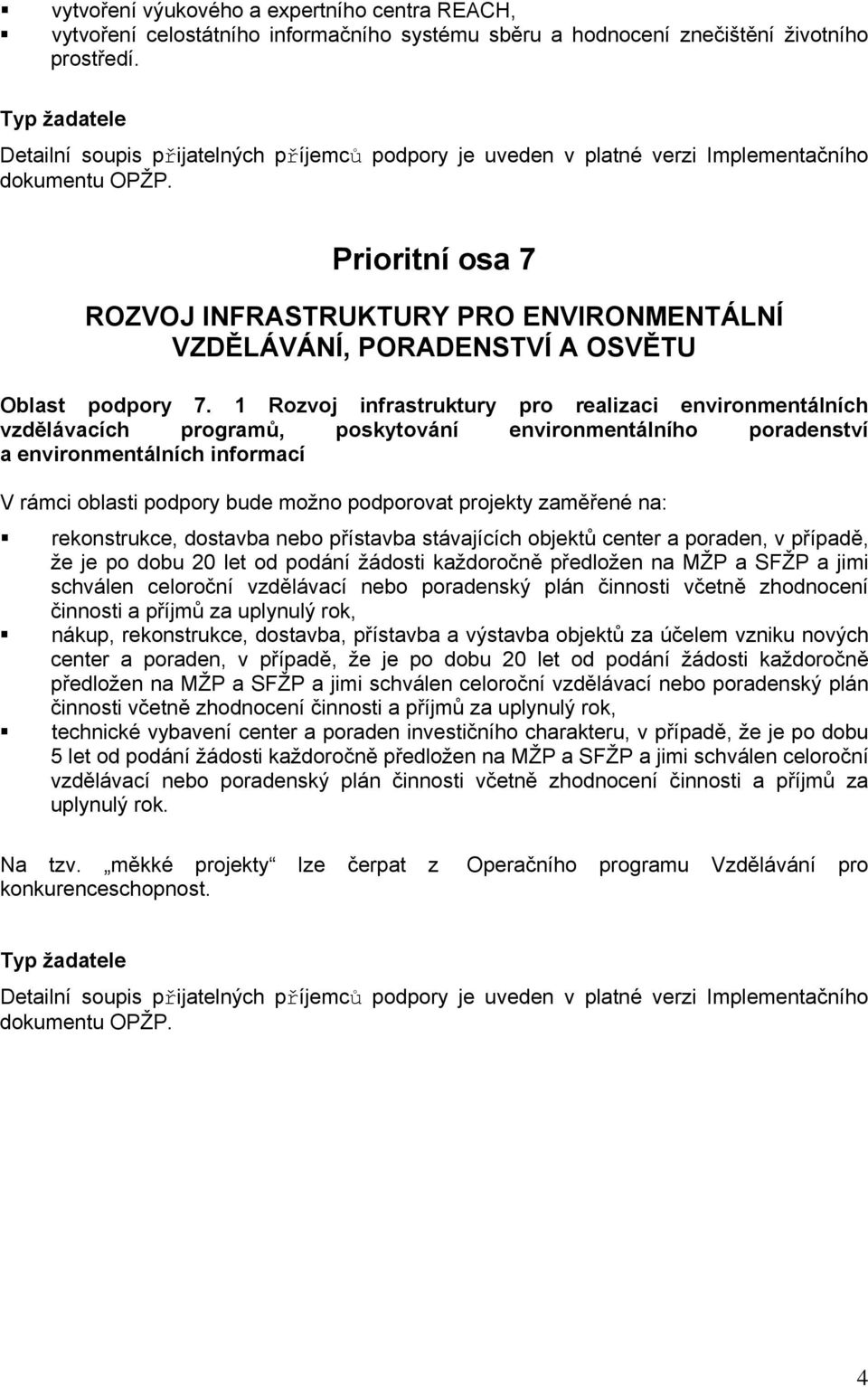 1 Rozvoj infrastruktury pro realizaci environmentálních vzdělávacích programů, poskytování environmentálního poradenství a environmentálních informací V rámci oblasti podpory bude možno podporovat