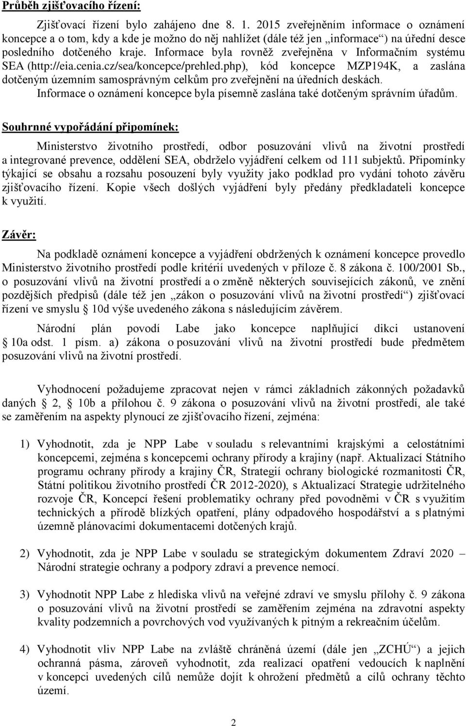 Informace byla rovněž zveřejněna v Informačním systému SEA (http://eia.cenia.cz/sea/koncepce/prehled.
