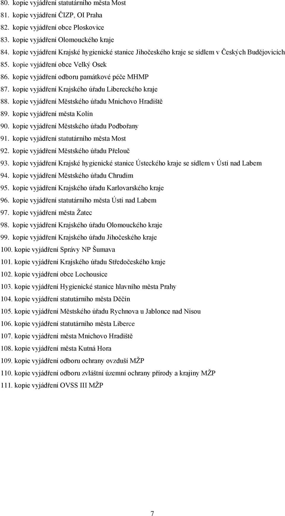 kopie vyjádření Krajského úřadu Libereckého kraje 88. kopie vyjádření Městského úřadu Mnichovo Hradiště 89. kopie vyjádření města Kolín 90. kopie vyjádření Městského úřadu Podbořany 91.
