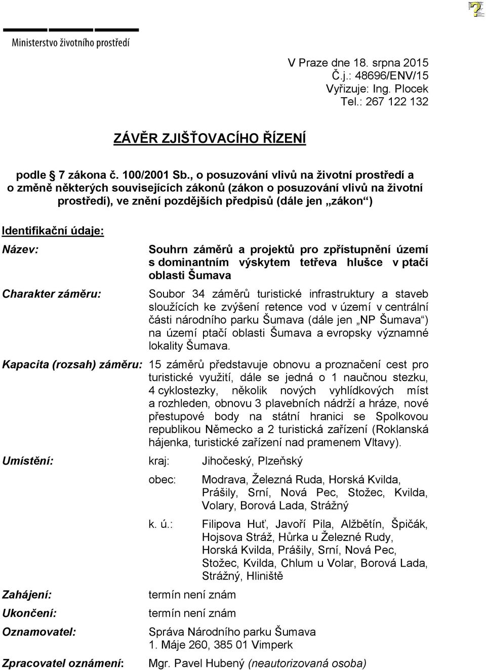 Název: Charakter záměru: Souhrn záměrů a projektů pro zpřístupnění území s dominantním výskytem tetřeva hlušce v ptačí oblasti Šumava Soubor 34 záměrů turistické infrastruktury a staveb sloužících ke