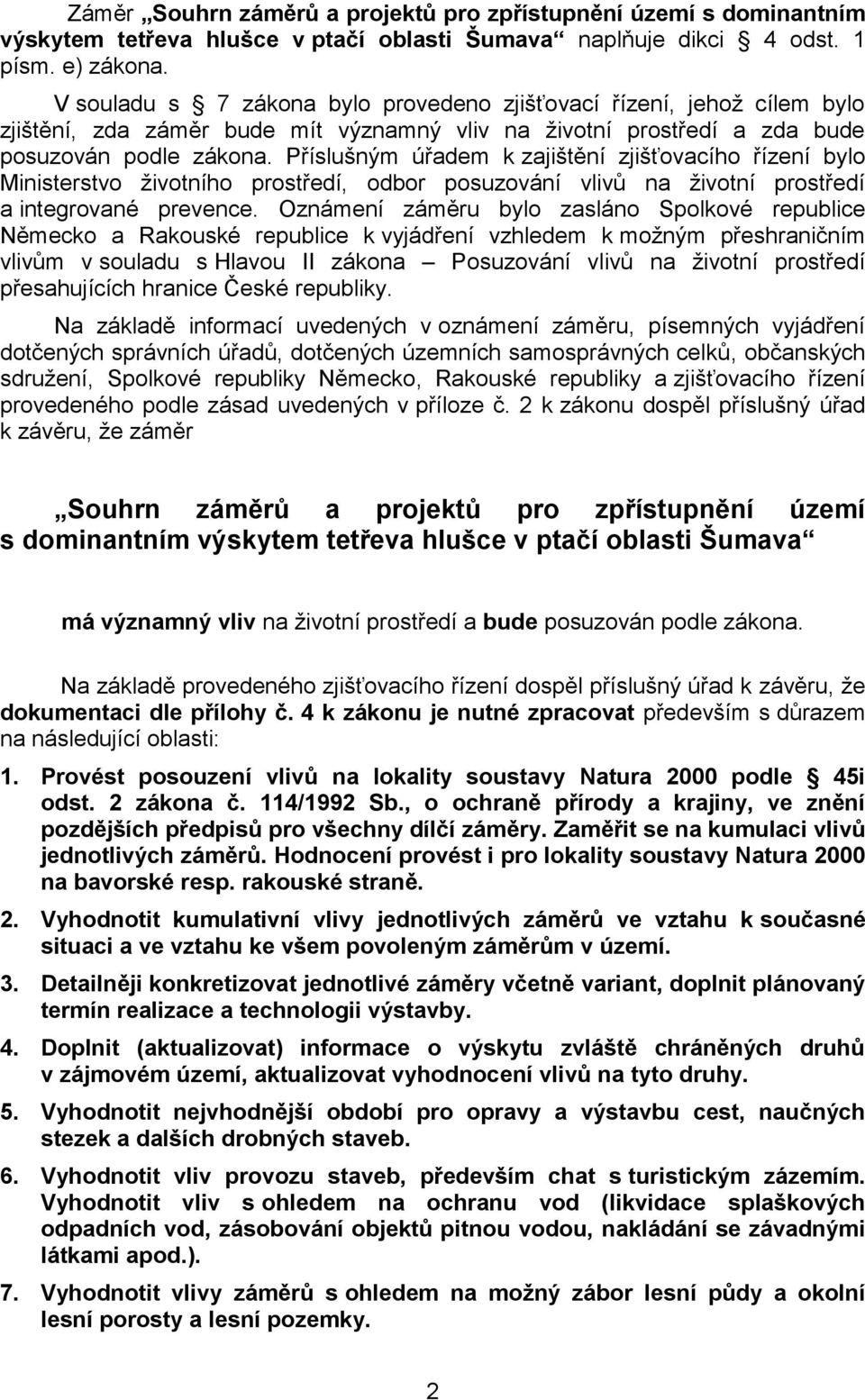 Příslušným úřadem k zajištění zjišťovacího řízení bylo Ministerstvo životního prostředí, odbor posuzování vlivů na životní prostředí a integrované prevence.