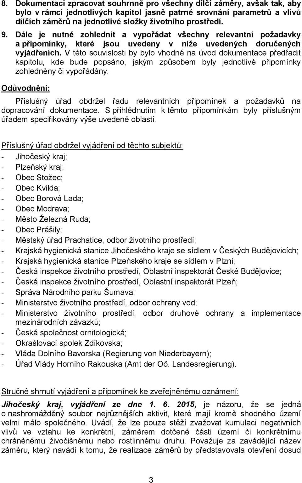 V této souvislosti by bylo vhodné na úvod dokumentace předřadit kapitolu, kde bude popsáno, jakým způsobem byly jednotlivé připomínky zohledněny či vypořádány.