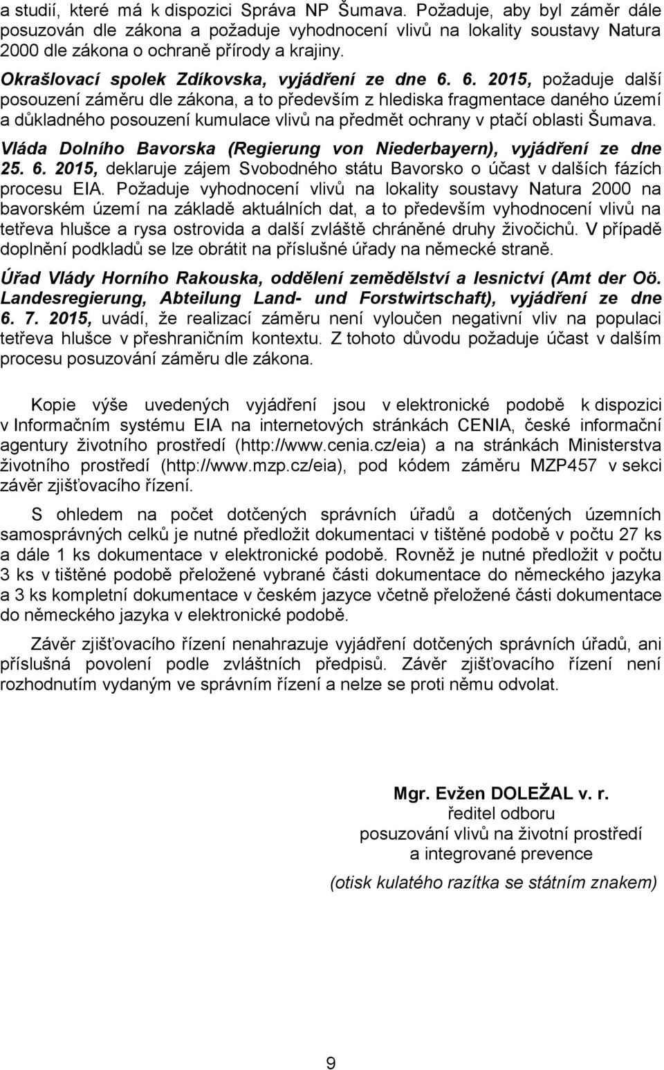 6. 2015, požaduje další posouzení záměru dle zákona, a to především z hlediska fragmentace daného území a důkladného posouzení kumulace vlivů na předmět ochrany v ptačí oblasti Šumava.