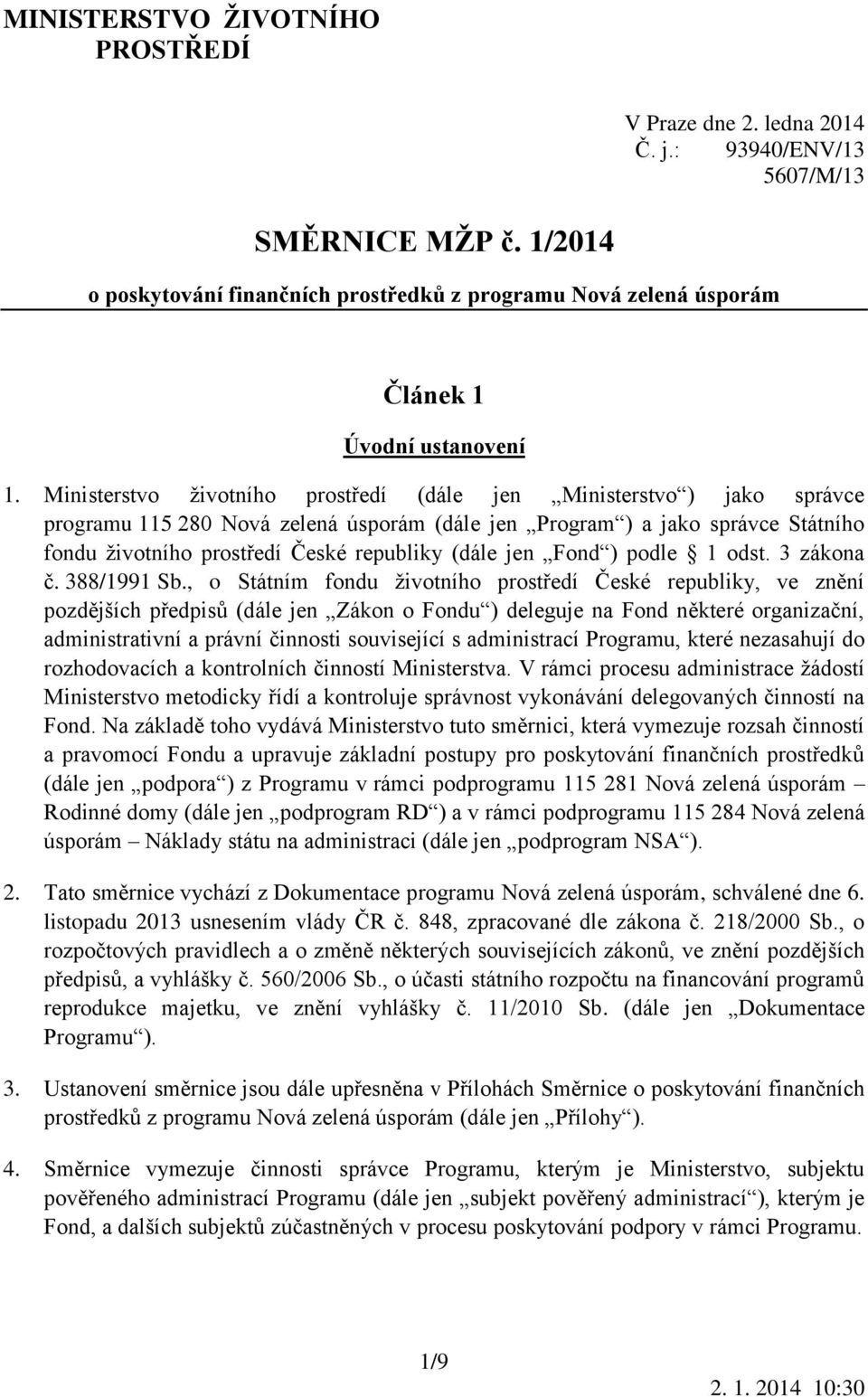 Ministerstvo životního prostředí (dále jen Ministerstvo ) jako správce programu 115 280 Nová zelená úsporám (dále jen Program ) a jako správce Státního fondu životního prostředí České republiky (dále