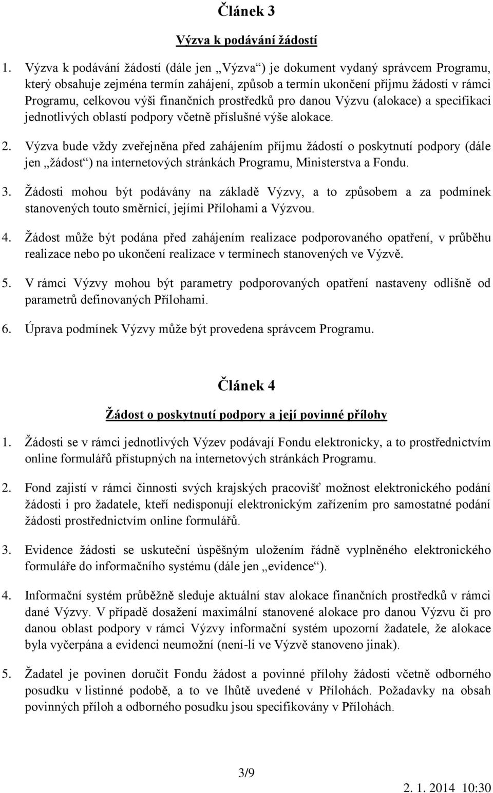 finančních prostředků pro danou Výzvu (alokace) a specifikaci jednotlivých oblastí podpory včetně příslušné výše alokace. 2.