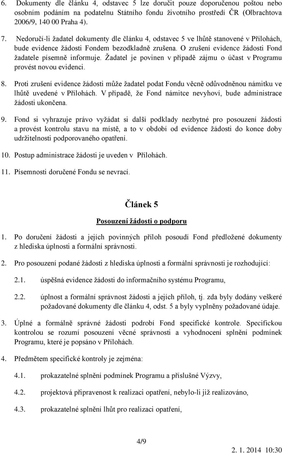 Žadatel je povinen v případě zájmu o účast v Programu provést novou evidenci. 8. Proti zrušení evidence žádosti může žadatel podat Fondu věcně odůvodněnou námitku ve lhůtě uvedené v Přílohách.