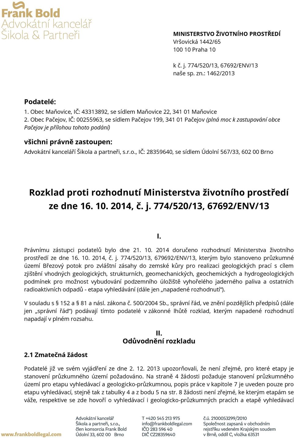 Obec Pačejov, IČ: 00255963, se sídlem Pačejov 199, 341 01 Pačejov (plná moc k zastupování obce Pačejov je přílohou tohoto podání) všichni právně zastoupen: Advokátní kanceláří Šikola a partneři, s.r.o., IČ: 28359640, se sídlem Údolní 567/33, 602 00 Brno Rozklad proti rozhodnutí Ministerstva životního prostředí ze dne 16.