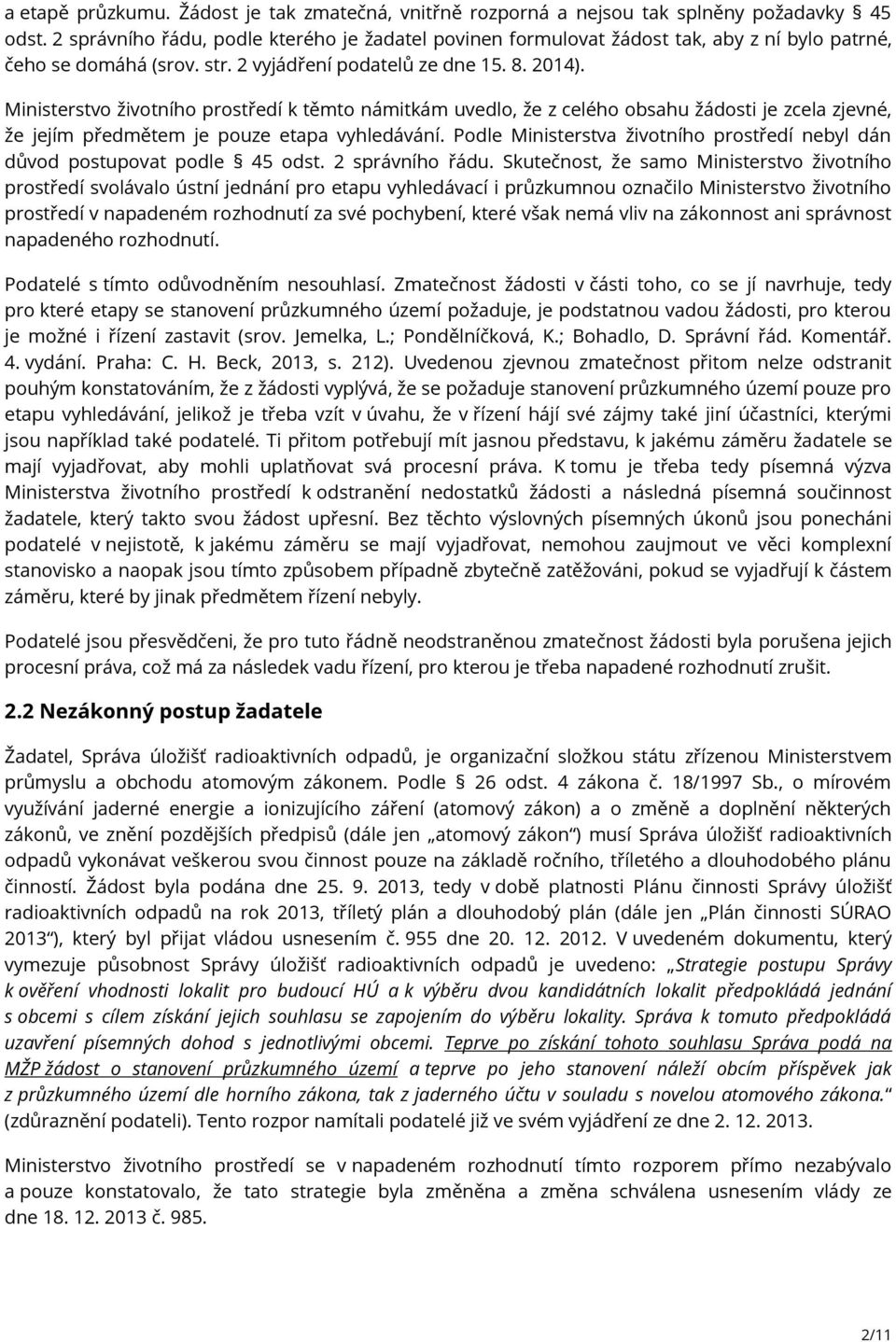 Ministerstvo životního prostředí k těmto námitkám uvedlo, že z celého obsahu žádosti je zcela zjevné, že jejím předmětem je pouze etapa vyhledávání.