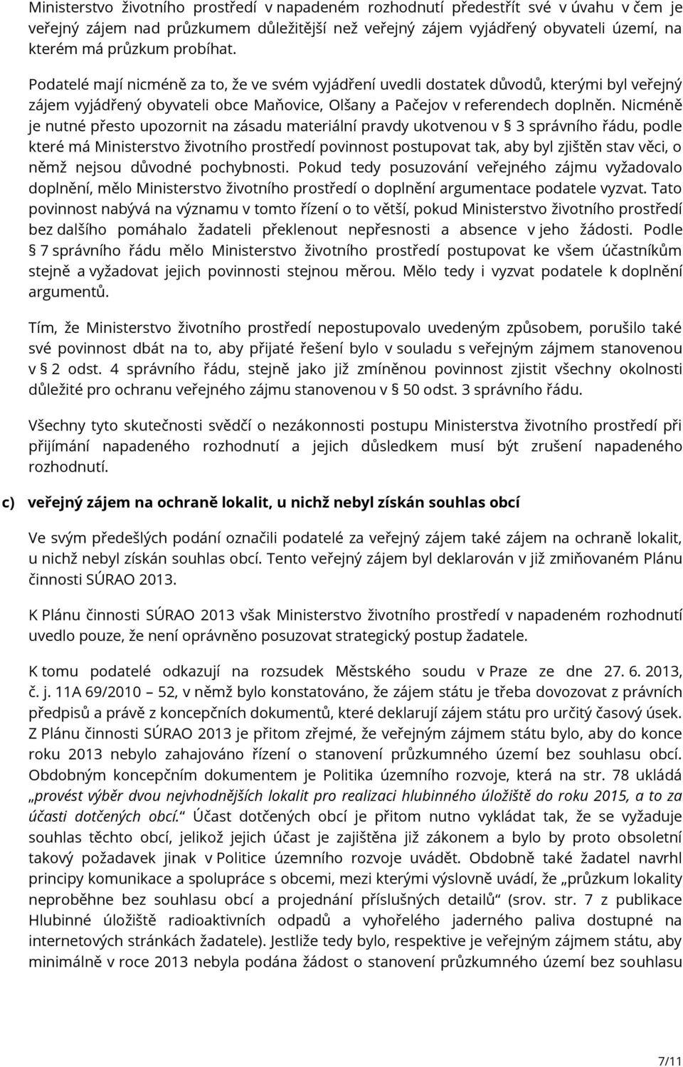 Nicméně je nutné přesto upozornit na zásadu materiální pravdy ukotvenou v 3 správního řádu, podle které má Ministerstvo životního prostředí povinnost postupovat tak, aby byl zjištěn stav věci, o němž