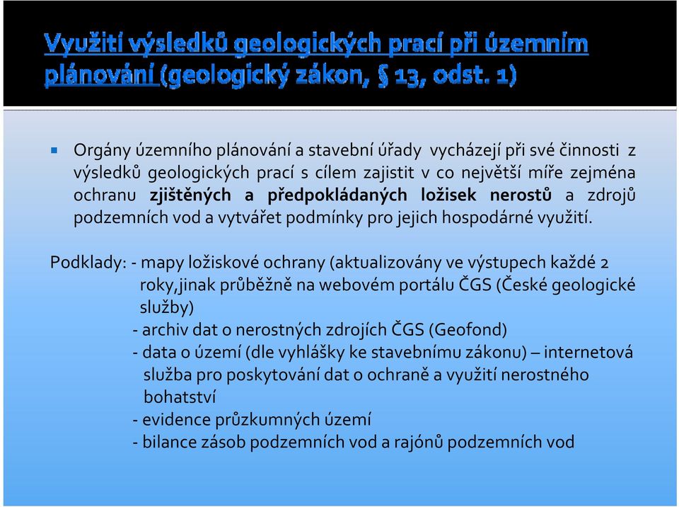 Podklady: mapy ložiskové ochrany (aktualizovány ve výstupech každé 2 roky,jinak průběžně na webovém portálu ČGS (České geologické služby) archiv dat o nerostných